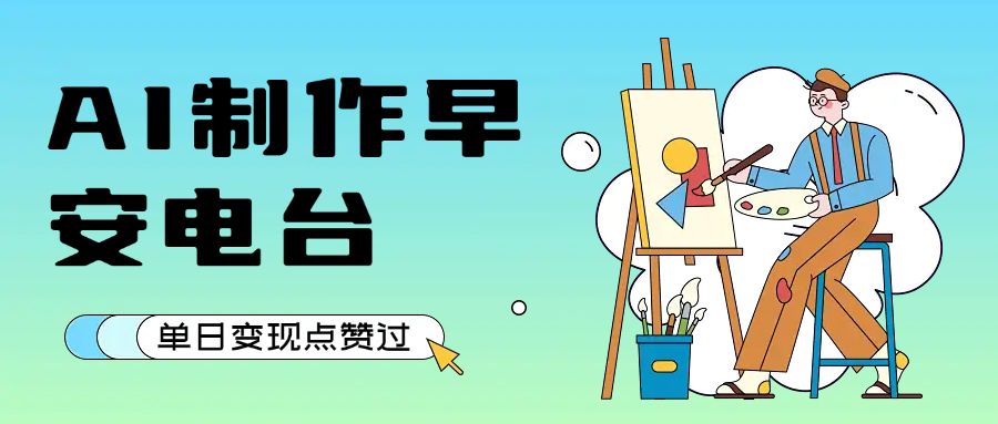 用AI制作早安电台,单日变现1000+,条条点赞过万