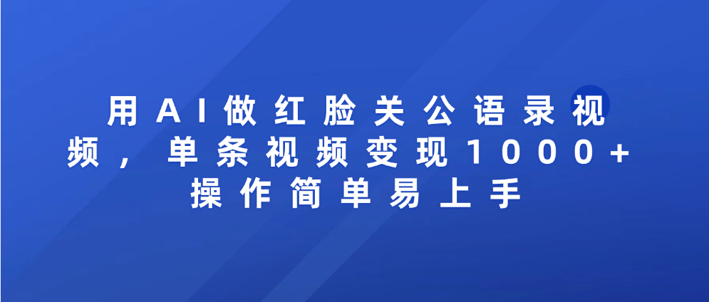用AI做红脸关公语录视频,单条视频变现1000+ 操作简单易上手