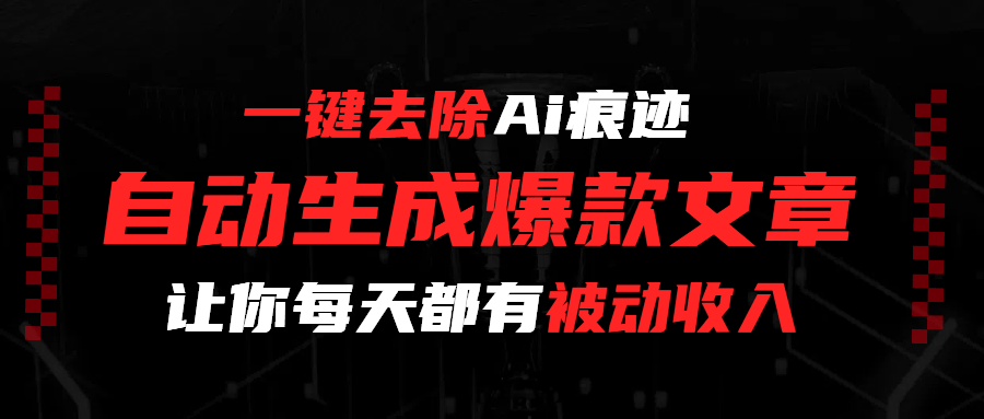 一键去除Ai痕迹,全自动生成爆款文章,让你每天都有睡后收入