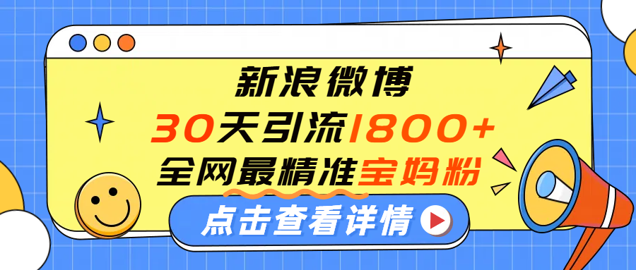 微博30天引流1800+全网最精准“宝妈”!手把手演示!
