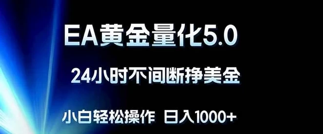 EA黄金量化5.0,24小时不间断挣美金,小白轻松上手,日入1000+ 第1张 EA黄金量化5.0,24小时不间断挣美金,小白轻松上手,日入1000+ 第1张